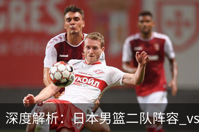 深度解析：日本男篮二队阵容 vs 中国男篮，胜负手在哪里？
